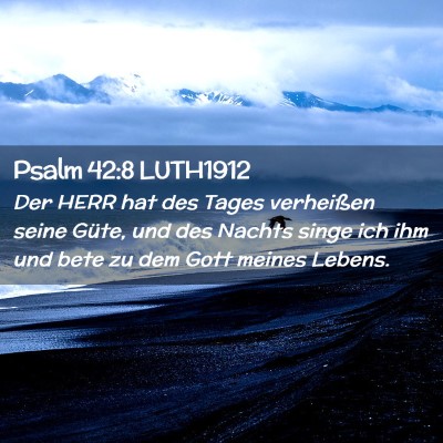 Picture 02 - Psalm 42:8 LUTH1912 - Der HERR hat des Tages verheißen seine Güte, - Bible Verse Picture