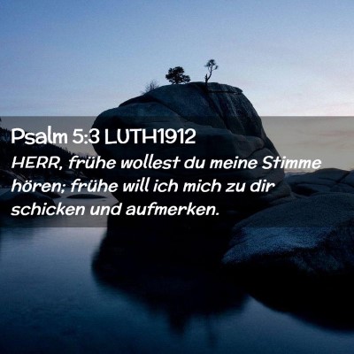 Picture 02 - Psalm 5:3 LUTH1912 - HERR, frühe wollest du meine Stimme hören; - Bible Verse Picture
