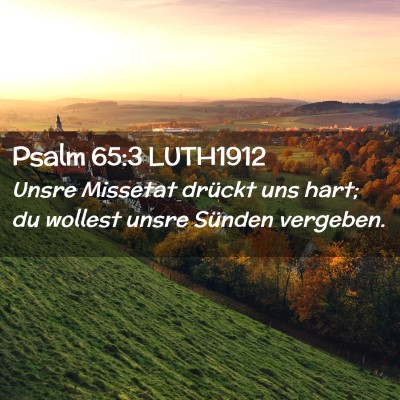 Picture 02 - Psalm 65:3 LUTH1912 - Unsre Missetat drückt uns hart; du wollest unsre - Bible Verse Picture