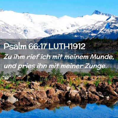 Picture 02 - Psalm 66:17 LUTH1912 - Zu ihm rief ich mit meinem Munde, und pries ihn - Bible Verse Picture