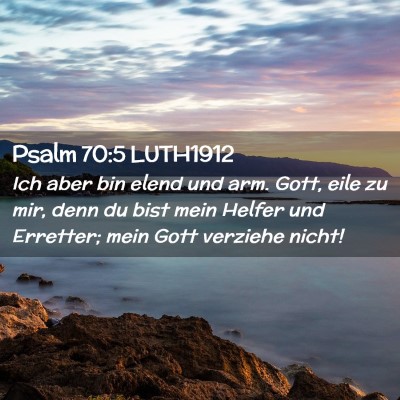 Picture 02 - Psalm 70:5 LUTH1912 - Ich aber bin elend und arm. Gott, eile zu mir, - Bible Verse Picture
