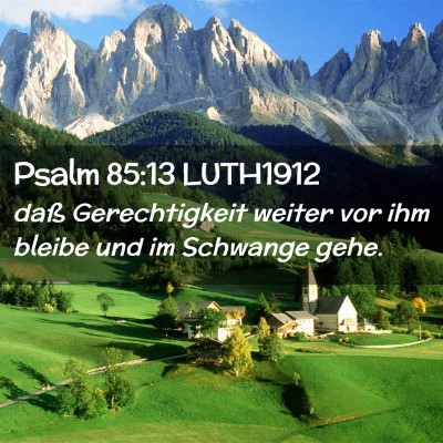 Picture 02 - Psalm 85:13 LUTH1912 - daß Gerechtigkeit weiter vor ihm bleibe und im - Bible Verse Picture