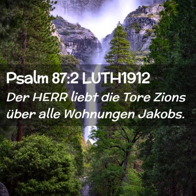 Picture 02 - Psalm 87:2 LUTH1912 - Der HERR liebt die Tore Zions über alle - Bible Verse Picture