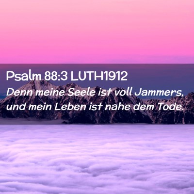 Picture 02 - Psalm 88:3 LUTH1912 - Denn meine Seele ist voll Jammers, und mein Leben - Bible Verse Picture