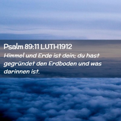 Picture 02 - Psalm 89:11 LUTH1912 - Himmel und Erde ist dein; du hast gegründet den - Bible Verse Picture