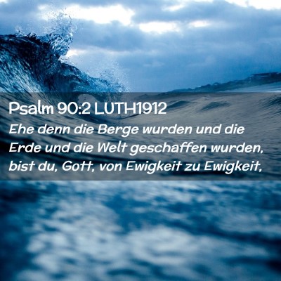 Picture 02 - Psalm 90:2 LUTH1912 - Ehe denn die Berge wurden und die Erde und die - Bible Verse Picture