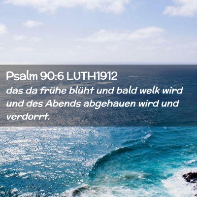 Picture 02 - Psalm 90:6 LUTH1912 - das da frühe blüht und bald welk wird und des - Bible Verse Picture