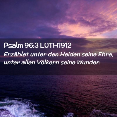 Picture 02 - Psalm 96:3 LUTH1912 - Erzählet unter den Heiden seine Ehre, unter - Bible Verse Picture