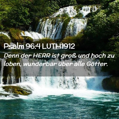Picture 02 - Psalm 96:4 LUTH1912 - Denn der HERR ist groß und hoch zu loben, - Bible Verse Picture