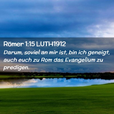 Picture 02 - Römer 1:15 LUTH1912 - Darum, soviel an mir ist, bin ich geneigt, auch - Bible Verse Picture