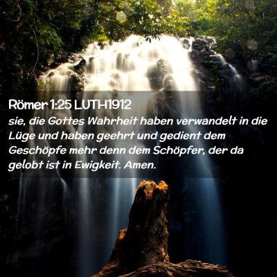 Picture 02 - Römer 1:25 LUTH1912 - sie, die Gottes Wahrheit haben verwandelt in die - Bible Verse Picture