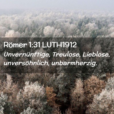 Picture 02 - Römer 1:31 LUTH1912 - Unvernünftige, Treulose, Lieblose, - Bible Verse Picture
