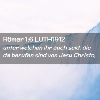 Picture 02 - Römer 1:6 LUTH1912 - unter welchen ihr auch seid, die da berufen sind - Bible Verse Picture