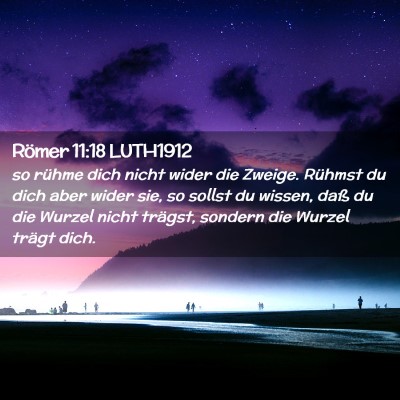 Picture 02 - Römer 11:18 LUTH1912 - so rühme dich nicht wider die Zweige. Rühmst du - Bible Verse Picture