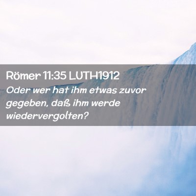 Picture 02 - Römer 11:35 LUTH1912 - Oder wer hat ihm etwas zuvor gegeben, daß ihm - Bible Verse Picture