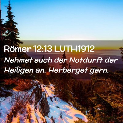 Picture 02 - Römer 12:13 LUTH1912 - Nehmet euch der Notdurft der Heiligen an. - Bible Verse Picture