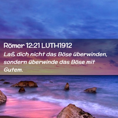 Picture 02 - Römer 12:21 LUTH1912 - Laß dich nicht das Böse überwinden, sondern - Bible Verse Picture