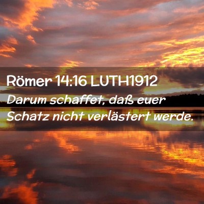 Picture 02 - Römer 14:16 LUTH1912 - Darum schaffet, daß euer Schatz nicht - Bible Verse Picture