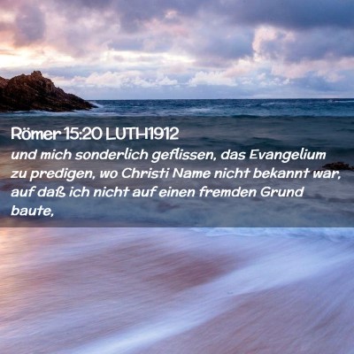 Picture 02 - Römer 15:20 LUTH1912 - und mich sonderlich geflissen, das Evangelium zu - Bible Verse Picture