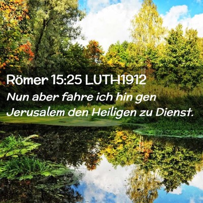 Picture 02 - Römer 15:25 LUTH1912 - Nun aber fahre ich hin gen Jerusalem den Heiligen - Bible Verse Picture