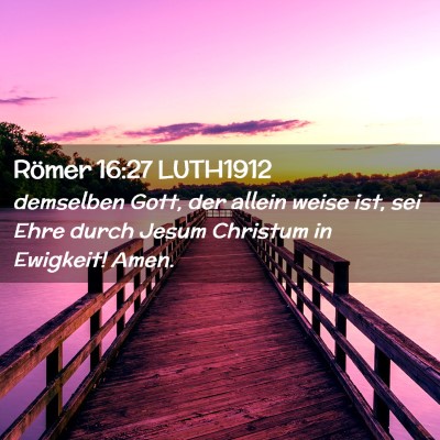 Picture 02 - Römer 16:27 LUTH1912 - demselben Gott, der allein weise ist, sei Ehre - Bible Verse Picture