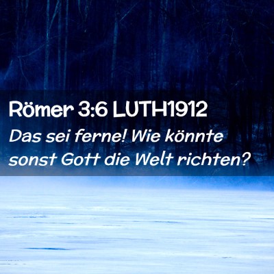 Picture 02 - Römer 3:6 LUTH1912 - Das sei ferne! Wie könnte sonst Gott die Welt - Bible Verse Picture