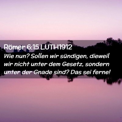 Picture 02 - Römer 6:15 LUTH1912 - Wie nun? Sollen wir sündigen, dieweil wir nicht - Bible Verse Picture