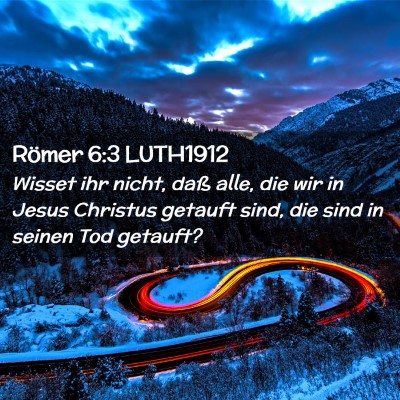 Picture 02 - Römer 6:3 LUTH1912 - Wisset ihr nicht, daß alle, die wir in Jesus - Bible Verse Picture
