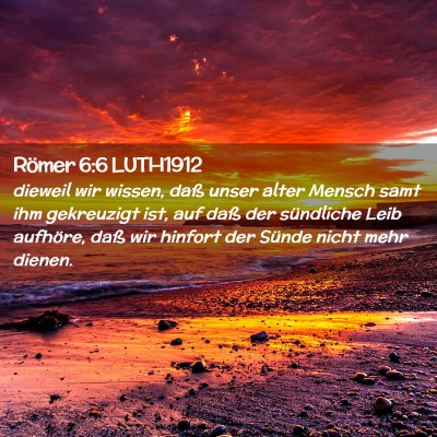 Picture 02 - Römer 6:6 LUTH1912 - dieweil wir wissen, daß unser alter Mensch samt - Bible Verse Picture