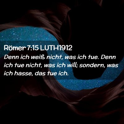 Picture 02 - Römer 7:15 LUTH1912 - Denn ich weiß nicht, was ich tue. Denn ich tue - Bible Verse Picture