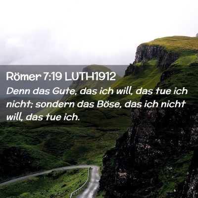 Picture 02 - Römer 7:19 LUTH1912 - Denn das Gute, das ich will, das tue ich nicht; - Bible Verse Picture