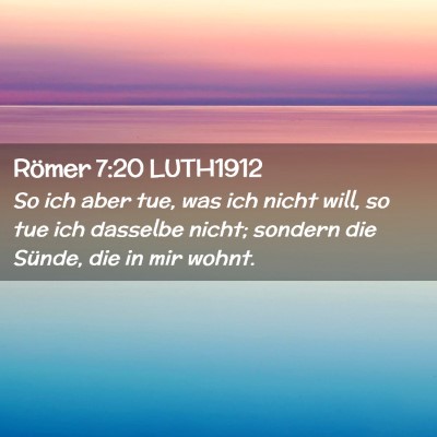 Picture 02 - Römer 7:20 LUTH1912 - So ich aber tue, was ich nicht will, so tue ich - Bible Verse Picture
