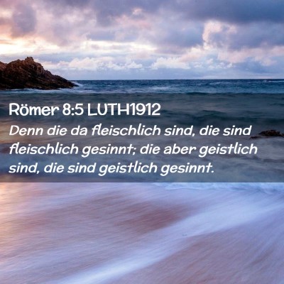 Picture 02 - Römer 8:5 LUTH1912 - Denn die da fleischlich sind, die sind - Bible Verse Picture