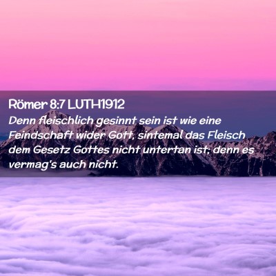Picture 02 - Römer 8:7 LUTH1912 - Denn fleischlich gesinnt sein ist wie eine - Bible Verse Picture