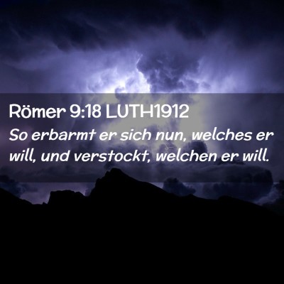 Picture 02 - Römer 9:18 LUTH1912 - So erbarmt er sich nun, welches er will, und - Bible Verse Picture