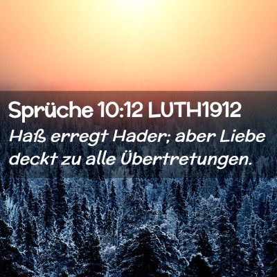 Picture 02 - Sprüche 10:12 LUTH1912 - Haß erregt Hader; aber Liebe deckt zu alle - Bible Verse Picture