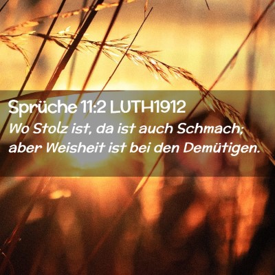 Picture 02 - Sprüche 11:2 LUTH1912 - Wo Stolz ist, da ist auch Schmach; aber Weisheit - Bible Verse Picture