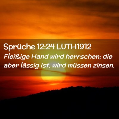 Picture 02 - Sprüche 12:24 LUTH1912 - Fleißige Hand wird herrschen; die aber lässig - Bible Verse Picture