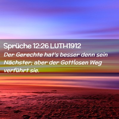 Picture 02 - Sprüche 12:26 LUTH1912 - Der Gerechte hat's besser denn sein Nächster; - Bible Verse Picture