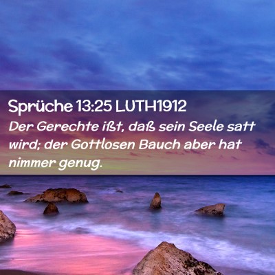 Picture 02 - Sprüche 13:25 LUTH1912 - Der Gerechte ißt, daß sein Seele satt wird; der - Bible Verse Picture