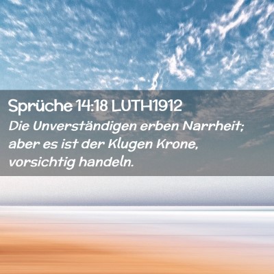 Picture 02 - Sprüche 14:18 LUTH1912 - Die Unverständigen erben Narrheit; aber es ist - Bible Verse Picture