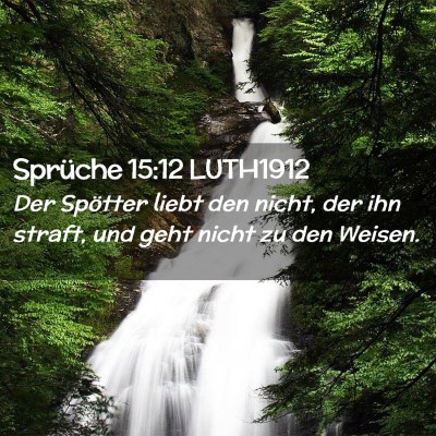 Picture 02 - Sprüche 15:12 LUTH1912 - Der Spötter liebt den nicht, der ihn straft, und - Bible Verse Picture