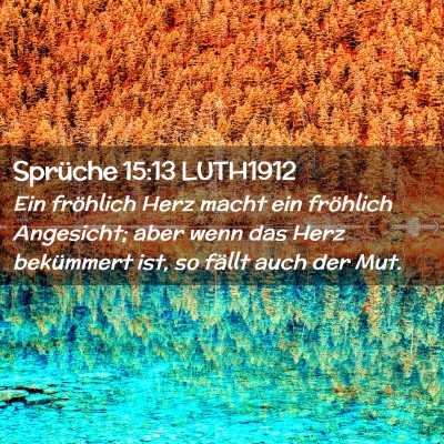 Picture 02 - Sprüche 15:13 LUTH1912 - Ein fröhlich Herz macht ein fröhlich Angesicht; - Bible Verse Picture