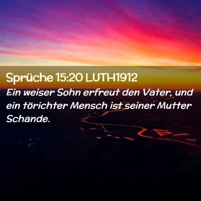Picture 02 - Sprüche 15:20 LUTH1912 - Ein weiser Sohn erfreut den Vater, und ein - Bible Verse Picture