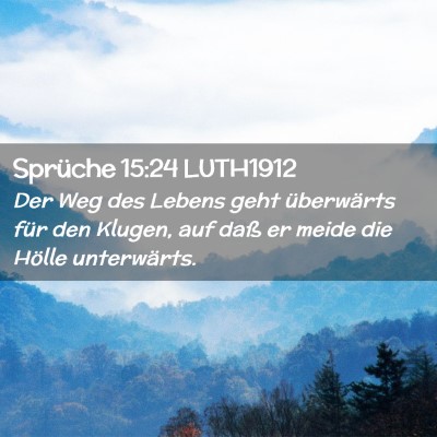 Picture 02 - Sprüche 15:24 LUTH1912 - Der Weg des Lebens geht überwärts für den - Bible Verse Picture