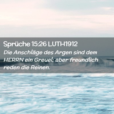Picture 02 - Sprüche 15:26 LUTH1912 - Die Anschläge des Argen sind dem HERRN ein - Bible Verse Picture