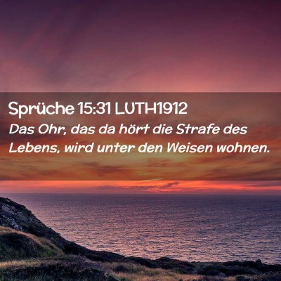 Picture 02 - Sprüche 15:31 LUTH1912 - Das Ohr, das da hört die Strafe des Lebens, wird - Bible Verse Picture