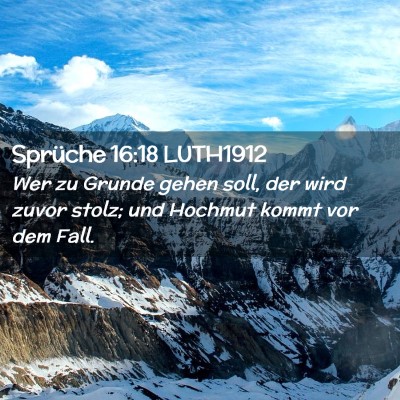 Picture 02 - Sprüche 16:18 LUTH1912 - Wer zu Grunde gehen soll, der wird zuvor stolz; - Bible Verse Picture