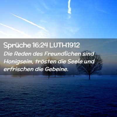 Picture 02 - Sprüche 16:24 LUTH1912 - Die Reden des Freundlichen sind Honigseim, - Bible Verse Picture