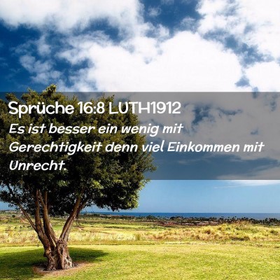 Picture 02 - Sprüche 16:8 LUTH1912 - Es ist besser ein wenig mit Gerechtigkeit denn - Bible Verse Picture